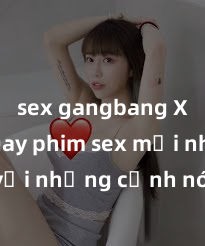 sex gangbang Xem ngay phim sex mới nhất với những cảnh nóng hổi không thể bỏ lỡ! Cơ hội tận hưởng những khoảnh khắc đầy kích thích ngay hôm nay!