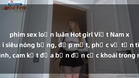 phim sex loạn luân Hot girl Việt Nam xinh đẹp làm gái gọi siêu nóng bỏng, đẹp mắt, phục vụ tận tình, cam kết đưa bạn đến cực khoái trong mỗi phút trải nghiệm.