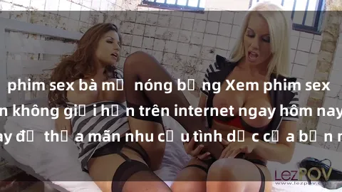 phim sex bà mẹ nóng bỏng Xem phim sex miễn phí hoàn toàn không giới hạn trên internet ngay hôm nay để thỏa mãn nhu cầu tình dục của bạn mà không tốn chi phí.