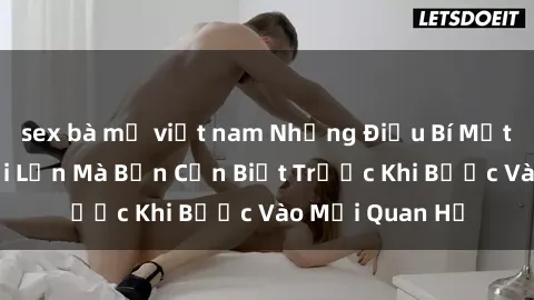 sex bà mẹ việt nam Những Điều Bí Mật Về Sex Người Lớn Mà Bạn Cần Biết Trước Khi Bước Vào Mối Quan Hệ