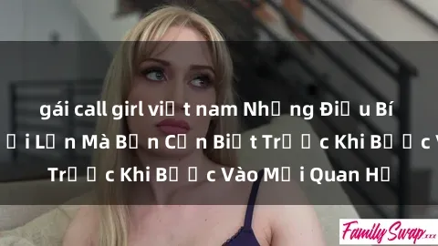 gái call girl việt nam Những Điều Bí Mật Về Sex Người Lớn Mà Bạn Cần Biết Trước Khi Bước Vào Mối Quan Hệ