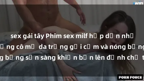 sex gái tây Phim sex milf hấp dẫn nhất mọi thời đại: Những cô mẹ da trắng gợi cảm và nóng bỏng sẵn sàng khiến bạn lên đỉnh chỉ trong chớp mắt!