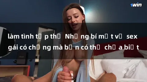 làm tình tập thể Những bí mật về sex gái có chồng mà bạn có thể chưa biết