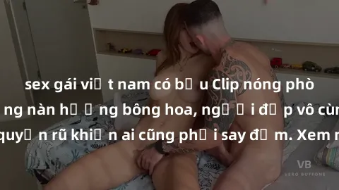 sex gái việt nam có bầu Clip nóng phòng tắm: Hít thở nồng nàn hương bông hoa, người đẹp vô cùng gợi cảm và quyến rũ khiến ai cũng phải say đắm. Xem ngay để trải nghiệm điều đặc biệt!