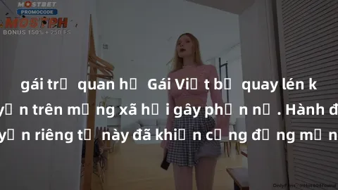 gái trẻ quan hệ Gái Việt bị quay lén khi tắm, clip lan truyền trên mạng xã hội gây phẫn nộ. Hành động vi phạm quyền riêng tư này đã khiến cộng đồng mạng bức xúc và đòi trừng phạt thật nghiêm khắc.