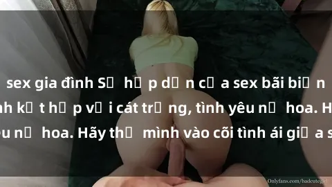 sex gia đình Sự hấp dẫn của sex bãi biển: Khi sóng biển xanh kết hợp với cát trắng, tình yêu nở hoa. Hãy thả mình vào cõi tình ái giữa sóng biển!