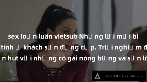 sex loạn luân vietsub Những lời mời bí mật: Gái Việt làm tình ở khách sạn đẳng cấp. Trải nghiệm độc đáo và cuốn hút với những cô gái nóng bỏng và sẵn lòng thỏa mãn mọi nhu cầu của bạn.
