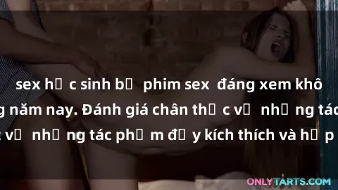 sex học sinh bộ phim sex  đáng xem không thể bỏ lỡ trong năm nay. Đánh giá chân thực về những tác phẩm đầy kích thích và hấp dẫn này.