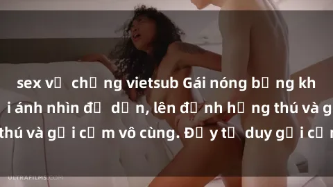 sex vợ chồng vietsub Gái nóng bỏng khỏa thân khiến mọi ánh nhìn đổ dồn, lên đỉnh hứng thú và gợi cảm vô cùng. Đầy tư duy gợi cảm và quyến rũ.