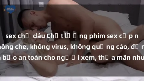 sex chị dâu Chất lượng phim sex cập nhật mới nhất, không che, không virus, không quảng cáo, đảm bảo an toàn cho người xem, thỏa mãn nhu cầu tình dục của bạn.