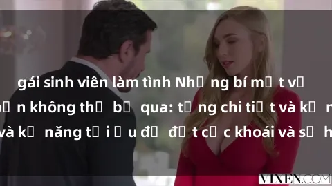 gái sinh viên làm tình Những bí mật về sex người lớn mà bạn không thể bỏ qua: từng chi tiết và kỹ năng tối ưu để đạt cực khoái và sự hài lòng tối đa.