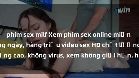 phim sex milf Xem phim sex online miễn phí, cập nhật hàng ngày, hàng triệu video sex HD chất lượng cao, không virus, xem không giới hạn, hoàn toàn miễn phí.