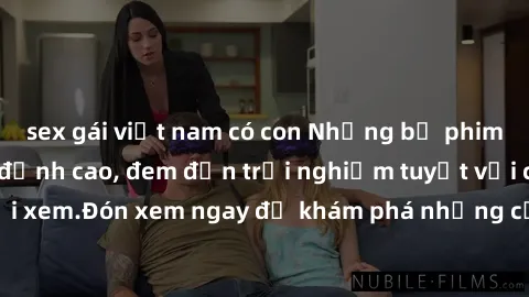 sex gái việt nam có con Những bộ phim sex không che HD đỉnh cao, đem đến trải nghiệm tuyệt vời cho người xem.Đón xem ngay để khám phá những cảnh quay đẹp mắt và kích thích.