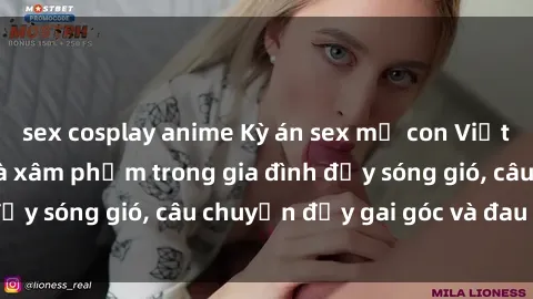 sex cosplay anime Kỳ án sex mẹ con Việt Nam: Sự sở hữu và xâm phạm trong gia đình đầy sóng gió, câu chuyện đầy gai góc và đau lòng.
