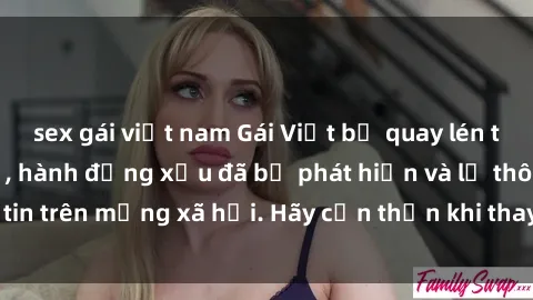 sex gái việt nam Gái Việt bị quay lén trong phòng thay đồ, hành động xấu đã bị phát hiện và lộ thông tin trên mạng xã hội. Hãy cẩn thận khi thay đồ ở nơi công cộng!